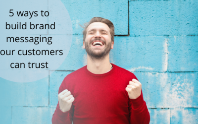5 ways to build brand messaging your customers can trust